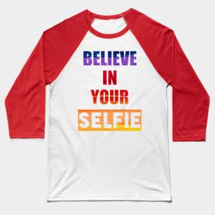 Believe in your Selfie Baseball T-Shirt